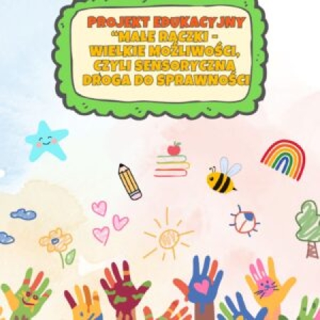 MAŁE RĄCZKI WIELKIE MOŻLIWOŚCI - PROJEKT EDUKACYJNY